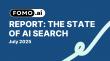 STATE OF AI SEARCH – FOMO.AI UNVEILS JUNE 2025 REPORT ON GETTING CITED & SEEN BY AI