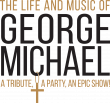 A TRIBUTE LIKE NO OTHER 'THE LIFE AND MUSIC OF GEORGE MICHAEL' LAUNCHES FALL U.S. TOUR