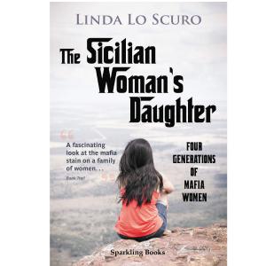The Siclian Woman's Daughter: Four generations of mafia women, a novel by Linda Lo Scuro