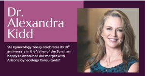 Portrait of Dr. Alexandra Kidd alongside her quote celebrating Gynecology Today's 10th anniversary and its merger with Arizona Gynecology Consultants.