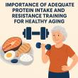 Protein Intake and Resistance Exercise Show Great Promise for Muscle Growth and Improved Health Across All Ages