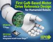 First GaN-Based Motor Drive Reference Design for Humanoid Robots Delivers up to 15 ARMS in an Ultra-Compact Format