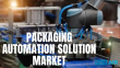 Packaging Automation Solution Market to Reach USD 182,491 Million by 2035, Growing at a 7.8% CAGR