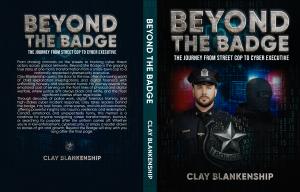 Beyond the Badge: The Journey from Street Cop to Cyber Executive, a gripping new memoir by Clay Blankenship, will soon be available to readers worldwide Book cover of Beyond the Badge by Clay Blankenship, conveying trauma, transition, and the human side of cybersecurity.
