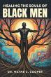 Healing the Souls of Black Men Confronts Generational Pain with Faith, Psychology, and Cultural Power