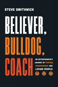 "Believer, Bulldog, Coach: An Entrepreneur's Journey of Purpose, Perseverance, and Loving People"