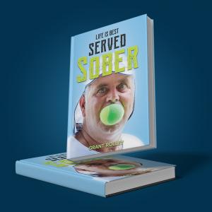 Life Is Best Served Sober by Grant Rolley