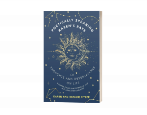 Poetically Speaking: Karen's Rays of Thoughts and Observations on Life