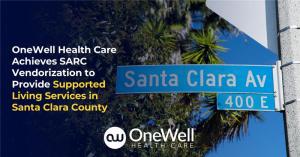 OneWell Health Care Achieves SARC Vendorization to Provide Supported Living Services in Santa Clara County