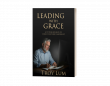 New Book 'Leading with Grace' by Troy Lum Offers a 12-Week Journey to Christ-Centered Leadership