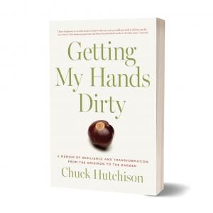 Getting My Hands Dirty: A Memoir of Resilience and Transformation from the Gridiron to the Garden by Chuck Hutchison