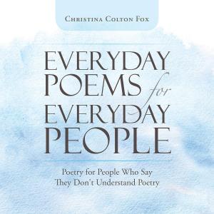Poetry often feels intimidating, but Christina Colton Fox’s collection, Everyday Poems for Everyday People: Poetry for People Who Say They Don’t Understand Poetry, continues to prove that poetry can be approachable, heartfelt, and even healing Everyday Poems for Everyday People: Poetry for People Who Say They Don't Understand Poetry