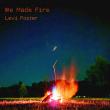 LEVI FOSTER  DEBUT ALBUM WE MADE FIRE  PRODUCED BY THREE-TIME GRAMMY-NOMINATED  NASHVILLE VETERAN KEN COOMER OUT TODAY