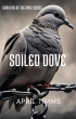 APRIL TIMMS RELEASES SOILED DOVE — A CHRISTIAN HISTORICAL FICTION NOVEL OF ESCAPE, FAITH, AND REDEMPTION.