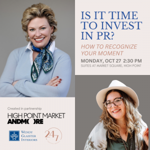 Join Serena and her designer client Wendy Glaister, for a fireside chat at High Point Market, on Monday, October 27th at 2:30 pm at the Suites at Market Square for a talk on “Is It Time to Invest in PR?!