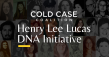 Cold Case Coalition Launches Henry Lee Lucas DNA Initiative to Fund DNA Testing for Unresolved Cases