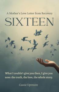 Sixteen A Mothers Love Letter From Recovery book cover by author Cassie Uptmore