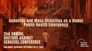 Doctors Against Genocide (DAG) will convene its Second Annual Conference in Ann Arbor, Michigan, bringing together health professionals, academics, humanitarian leaders, and advocates from around the world to examine genocide and mass atrocities as urgent public health emergencies