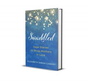 Swaddled, authored by Sarah Cassidy. Sage Stories to Wrap Mothers in Love, honest and hopeful stories about motherhood