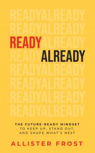ReadyAlready by Allister Frost — A guide to developing a Future-Ready Mindset for confident leadership and effective change management