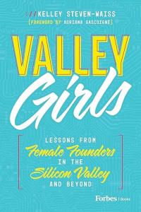 "Valley Girls: Lessons From Female Founders in the Silicon Valley and Beyond,"