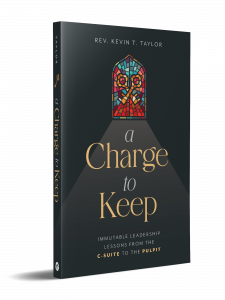 3D cover of "A Charge to Keep: Immutable Leadership Lessons from the C-Suite to the Pulpit" by Rev. Kevin T. Taylor.