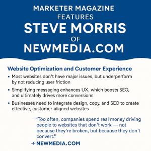 In an exclusive Q&A published by Marketer Magazine, Steve Morris, Founder and CEO of acclaimed digital agency NEWMEDIA Marketer Magazine - Website Optimization and Customer Experience Tips from Steve Morris at NEWMEDIA.COM