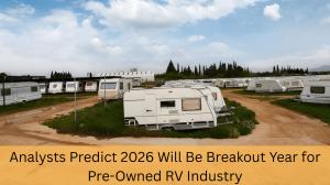 Analysts Predict 2026 Will Be Breakout Year for Pre-Owned RV Industry