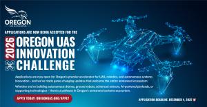 The Oregon UAS Accelerator today announced the opening of applications for its 2026 Oregon UAS Innovation Challenge, a competitive, milestone-driven program designed to accelerate growth for startups in the unmanned and autonomous systems ecosystem The Oregon UAS Accelerator has opened applications for the 2026 Oregon UAS Accelerator Innovation Challenge - Apply Today!