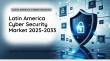 Latin America Cyber Security Industry Insights Rising Threat Protection Demand 2025–2033
