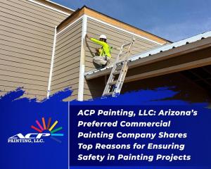 ACP Painting, LLC: Arizona’s Preferred Commercial Painting Company Shares Top Reasons for Ensuring Safety in Painting Projects