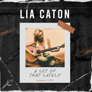 Life can change quickly and in unexpected ways — something award-winning singer/songwriter Lia Caton knows well Lia Caton “A Lot of That Lately” cover art (Courtesy Lia Caton), image for ‘A Lot of That Lately” single cover art from singer/songwriter Lia Caton.