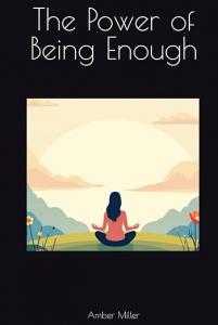 In her deeply empowering new release, The Power of Being Enough, author Amber Miller delivers a much-needed reminder for today’s fast-paced, comparison-driven world: you already are enough The Power of Being Enough by Amber Miller