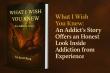 What I Wish You Knew: An Addict’s Story Offers an Honest Look Inside Addiction from Experience