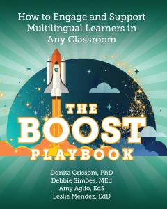 In their new, practical and empowering guide, “The BOOST Playbook: How to Engage and Support Multilingual Learners in Any Classroom,” veteran educators Donita Grissom, Debbie Simões, Amy Aglio, and Leslie Mendez provide teachers with the tools and confidence to help every multilingual learner thrive front cover of the book title "The BOOST Playbook," which features a rocket launching into the sky, with clouds and flames beneath it.