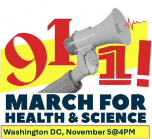 Red "911!" graphic with a megaphone and "MARCH FOR HEALTH & SCIENCE" in Washington DC, November 5 @ 4 PM.