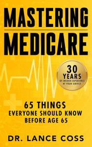 Dr. Lance Coss, a nationally recognized Medicare expert with over three decades of insider experience, is thrilled to announce the release of his newest book, “Mastering Medicare: 65 Things Everyone Should Know Before Age 65