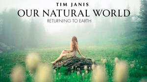 Discover the beauty of Our Natural World through the music of composer Tim Janis with messages from Sibylle Szaggars Redford, Robert Redford, Dr Our Natural World: Returning to earth