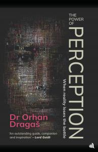 In 'The Power of Perception – When Reality Loses the Battle', international thinker and analyst Dr Orhan Dragaš explores one of the defining challenges of the 21st century: what happens when perception overtakes fact, and when feelings outweigh evidence?
