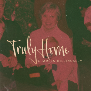 Charles Billingsley, “Truly Home”