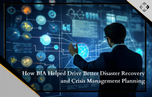 How BIA Helped Drive Better Disaster Recovery and Crisis Management Planning