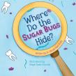 New Children’s Book Where Do the Sugar Bugs Hide? Makes Dental Care Fun, Not Fearful 