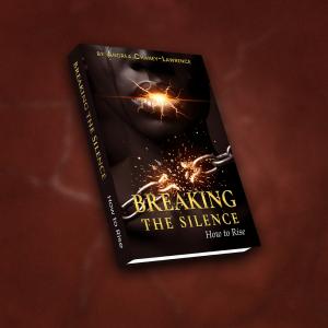 Trauma, turbulence, and transformation Breaking the Silence: How to Rise by Andrea Chaney-Lawrence