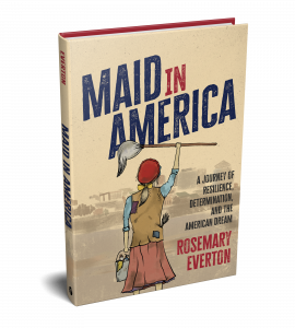 Book cover of Maid in America: A Journey of Resilience, Determination, and the American Dream, by Rosemary Everton