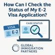 Global Immigration Partners Clarifies: 'How Can I Check the Status of My E-2 Visa Application?'
