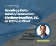 Oncology Data Advisor® Welcomes Matthew Hadfield, DO, as Editor in Chief