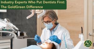 Industry Experts who put Dentists First. The GoldGreen Difference. Dentist working in dental office.