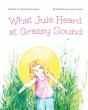 New Picture Book What Jule Heard at Grassy Sound Inspires Young Readers to Protect Nature 