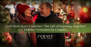 Craft Body Scan today announced the launch of its 2025 holiday promotion, "The Gift of Knowing, Together," featuring two Full Body Scans for $3,000, available exclusively for couples, spouses, or partners who complete their scans together