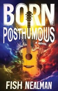 Born Posthumous, by Fish Nealman, a New Novel Exploring the Impact of AI When a Musician's Soul is Recreated and blurs the line between human consciousness and machine creation.